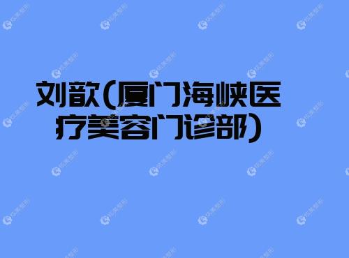 刘歆厦门海峡医疗美容门诊部 刘歆厦门海峡医疗美容门诊部